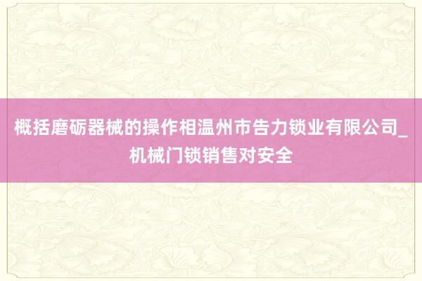 概括磨砺器械的操作相温州市告力锁业有限公司_机械门锁销售对安全
